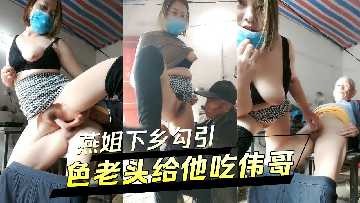 燕姐下乡勾引色老头给他吃伟哥